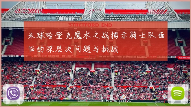 米球哈登克魔术之战揭示骑士队面临的深层次问题与挑战